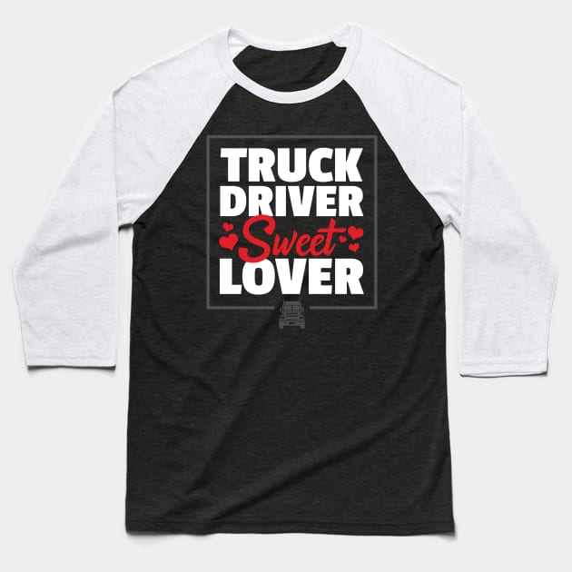 Truck Driver Sweet Lover - Funny Trucker Quote Baseball T-Shirt by zeeshirtsandprints